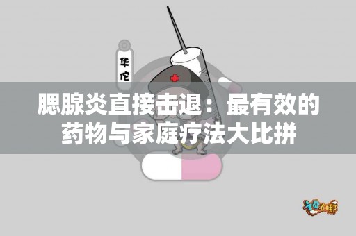 腮腺炎直接击退：最有效的药物与家庭疗法大比拼