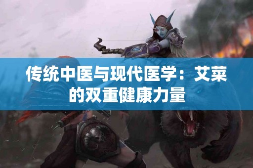 传统中医与现代医学：艾菜的双重健康力量