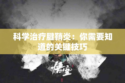 科学治疗腱鞘炎：你需要知道的关键技巧