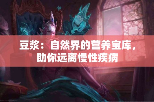 豆浆：自然界的营养宝库，助你远离慢性疾病