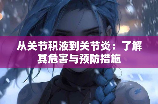 从关节积液到关节炎：了解其危害与预防措施