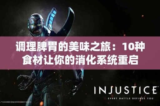 调理脾胃的美味之旅：10种食材让你的消化系统重启