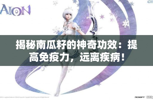 揭秘南瓜籽的神奇功效：提高免疫力，远离疾病！