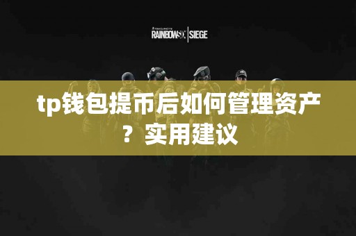 tp钱包提币后如何管理资产？实用建议