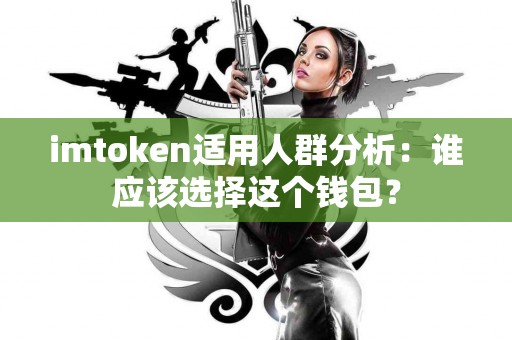 imtoken适用人群分析：谁应该选择这个钱包？