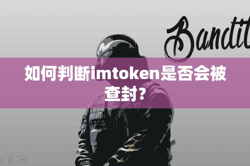 如何判断imtoken是否会被查封？