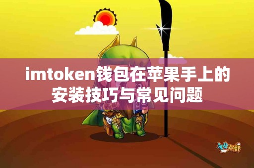 imtoken钱包在苹果手上的安装技巧与常见问题