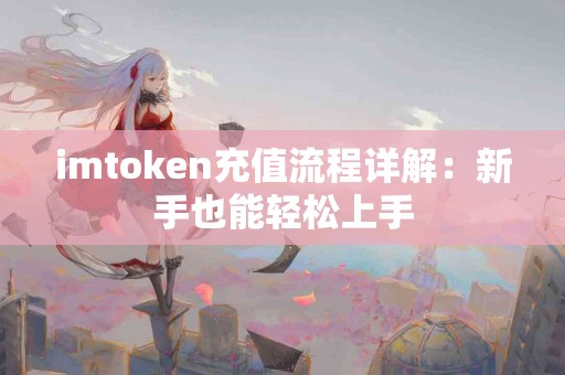 imtoken充值流程详解：新手也能轻松上手
