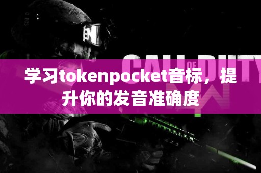 学习tokenpocket音标，提升你的发音准确度