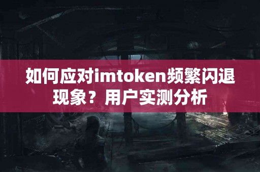 如何应对imtoken频繁闪退现象？用户实测分析