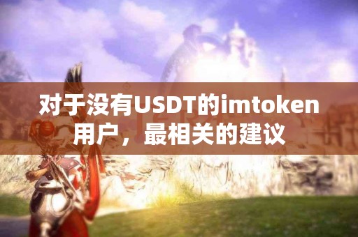对于没有USDT的imtoken用户，最相关的建议