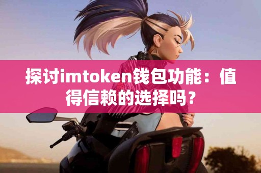 探讨imtoken钱包功能：值得信赖的选择吗？