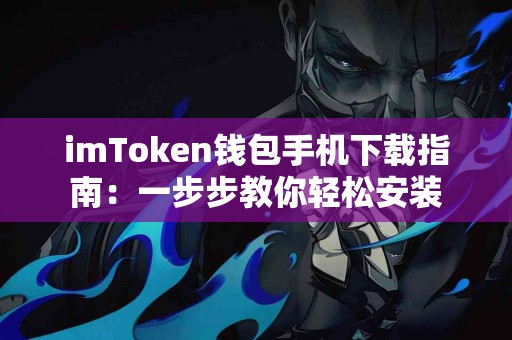 imToken钱包手机下载指南：一步步教你轻松安装