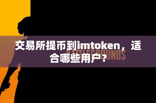 交易所提币到imtoken，适合哪些用户？