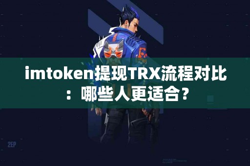 imtoken提现TRX流程对比：哪些人更适合？