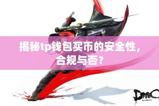 揭秘tp钱包买币的安全性，合规与否？