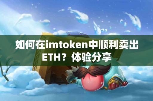 如何在imtoken中顺利卖出ETH？体验分享