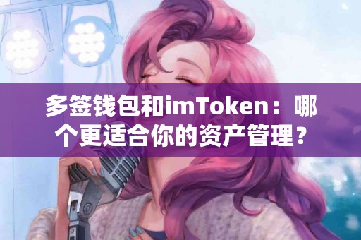 多签钱包和imToken：哪个更适合你的资产管理？