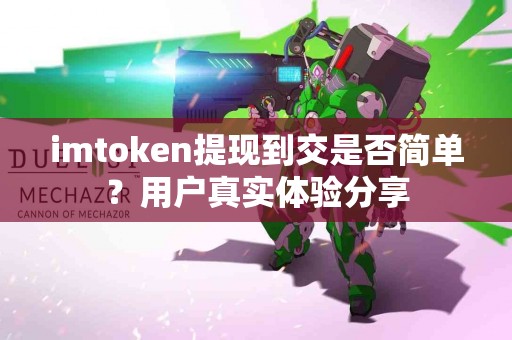 imtoken提现到交是否简单？用户真实体验分享