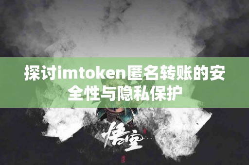 探讨imtoken匿名转账的安全性与隐私保护