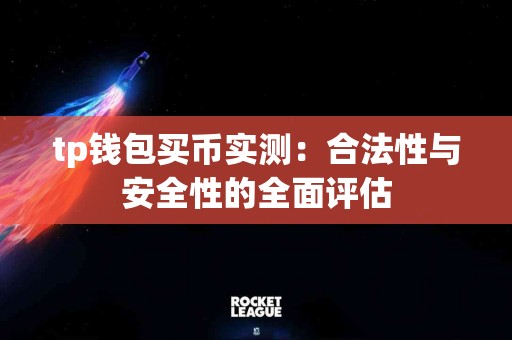 tp钱包买币实测：合法性与安全性的全面评估