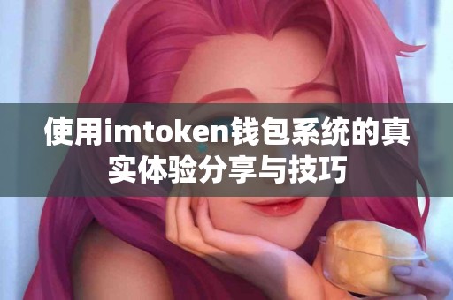 使用imtoken钱包系统的真实体验分享与技巧