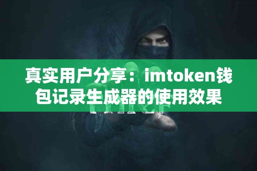 真实用户分享：imtoken钱包记录生成器的使用效果