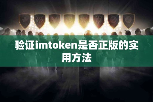 验证imtoken是否正版的实用方法