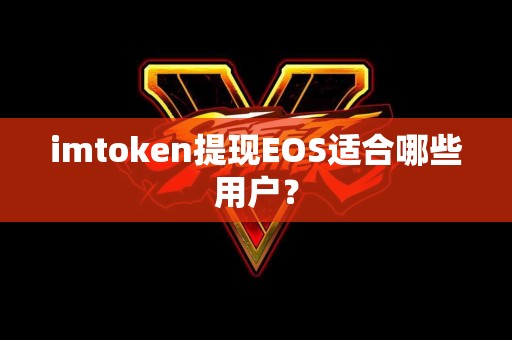 imtoken提现EOS适合哪些用户？