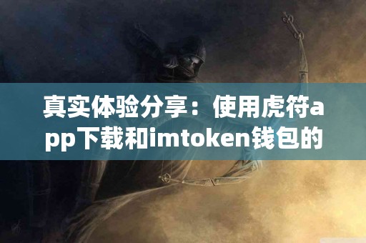 真实体验分享：使用虎符app下载和imtoken钱包的区别