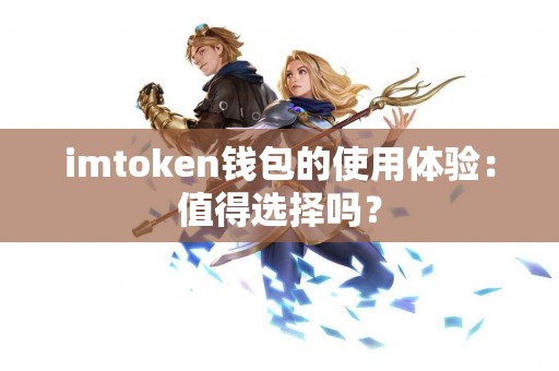 imtoken钱包的使用体验：值得选择吗？