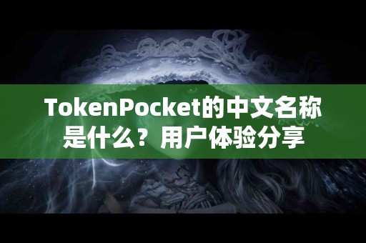 TokenPocket的中文名称是什么？用户体验分享