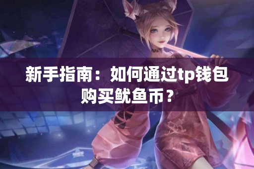 新手指南：如何通过tp钱包购买鱿鱼币？