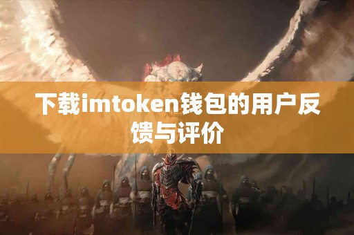 下载imtoken钱包的用户反馈与评价