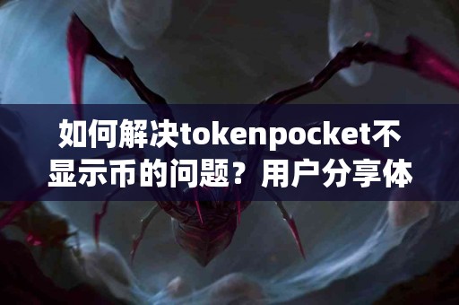 如何解决tokenpocket不显示币的问题？用户分享体验