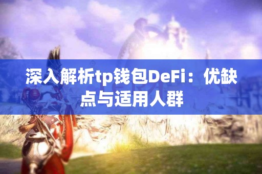深入解析tp钱包DeFi：优缺点与适用人群