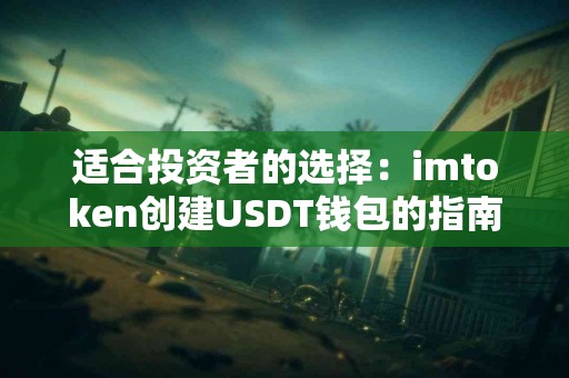 适合投资者的选择：imtoken创建USDT钱包的指南