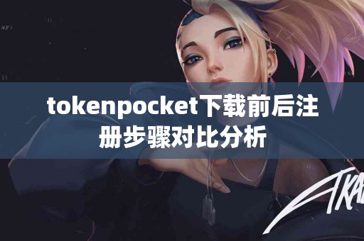 tokenpocket下载前后注册步骤对比分析