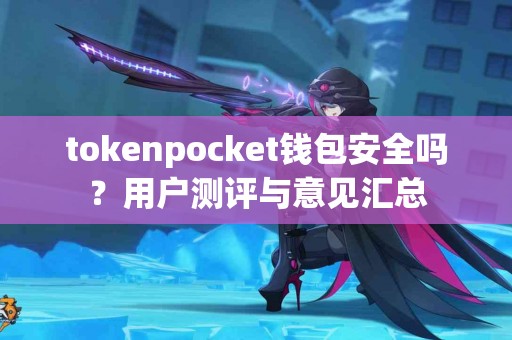 tokenpocket钱包安全吗？用户测评与意见汇总