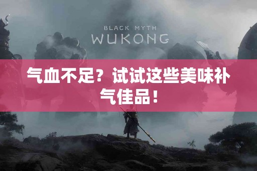 气血不足？试试这些美味补气佳品！