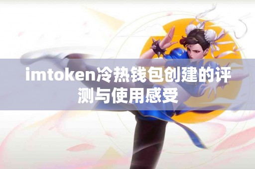 imtoken冷热钱包创建的评测与使用感受