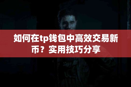 如何在tp钱包中高效交易新币？实用技巧分享