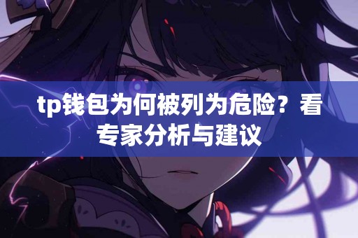 tp钱包为何被列为危险？看专家分析与建议
