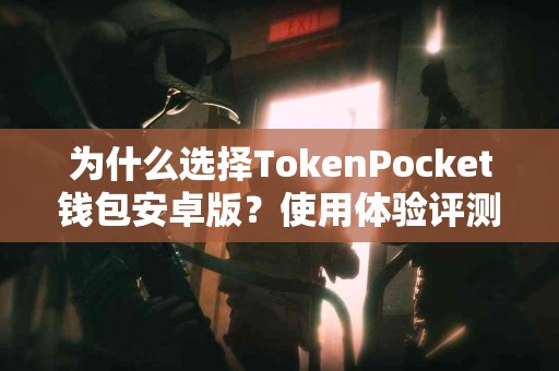 为什么选择TokenPocket钱包安卓版？使用体验评测