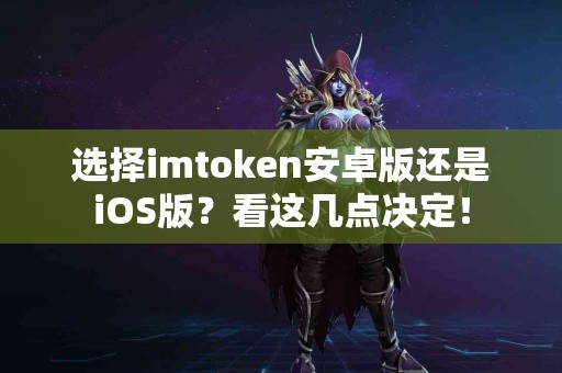 选择imtoken安卓版还是iOS版？看这几点决定！