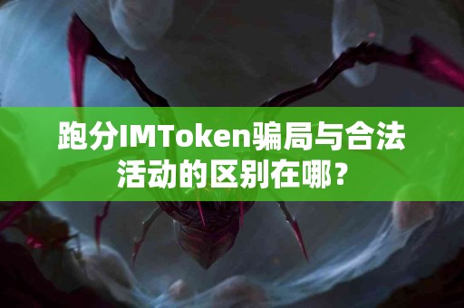 跑分IMToken骗局与合法活动的区别在哪？