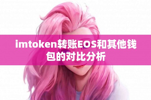 imtoken转账EOS和其他钱包的对比分析