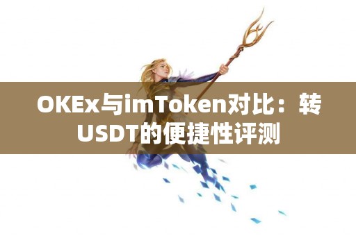 OKEx与imToken对比：转USDT的便捷性评测