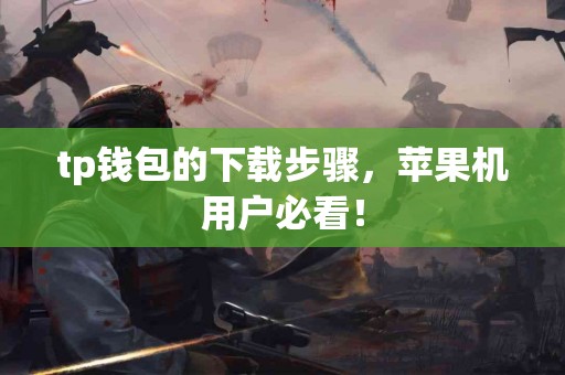 tp钱包的下载步骤，苹果机用户必看！