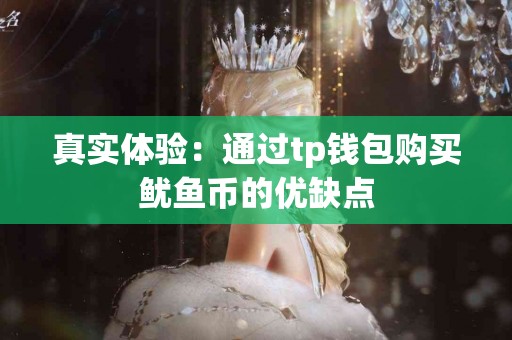 真实体验：通过tp钱包购买鱿鱼币的优缺点